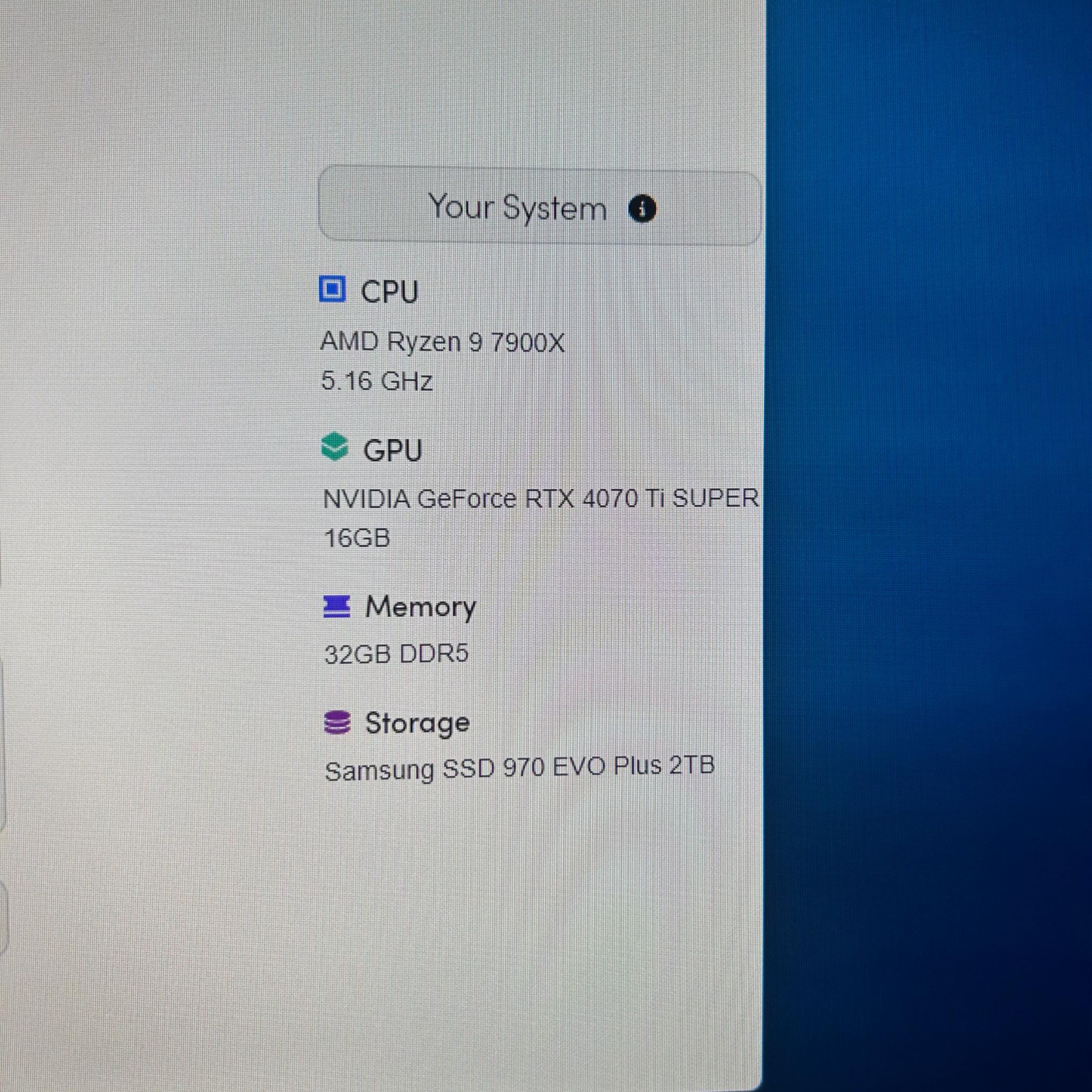 * 		4070 ti super, 7900x, 32GB ram, 2TB Nvme, lian li all white pc build