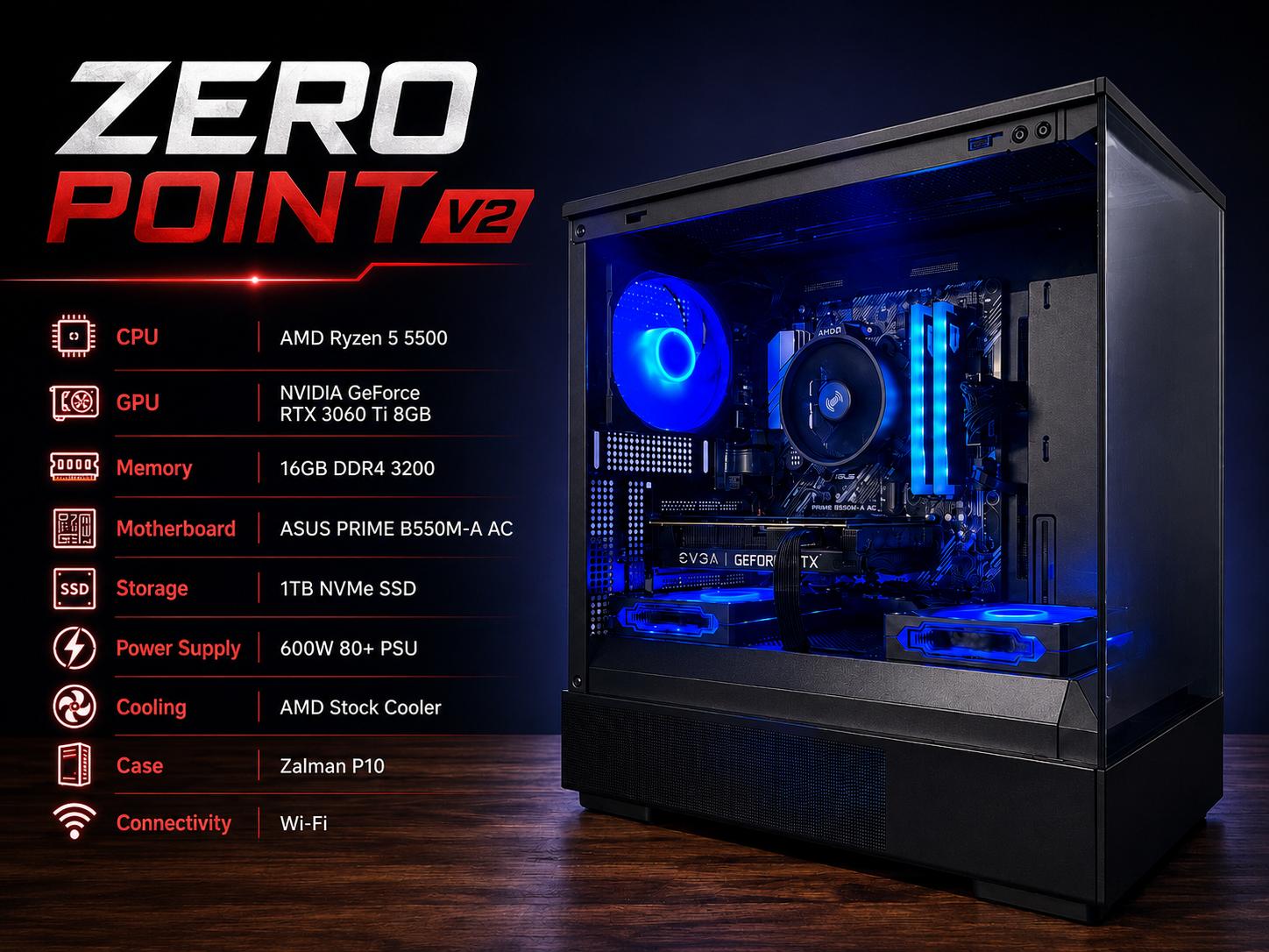 Copy of ZERO POINT V2 | RTX 3060 TI | Ryzen 5 5500 | 16GB | 1TB NVMe | Zalman P10/600w psu